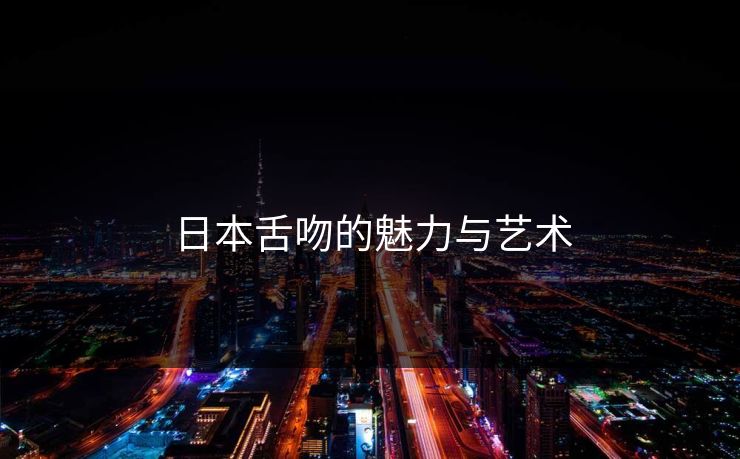 日本舌吻的魅力与艺术